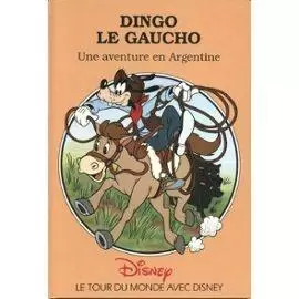 Le tour du monde avec Disney - Dingo le gaucho. Une aventure en Argentine
