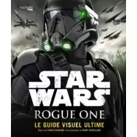 Star Wars - Rogue One - Le Guide Visuel Ultime