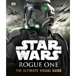 Star Wars - Rogue One - The Ultimate Visual Guide