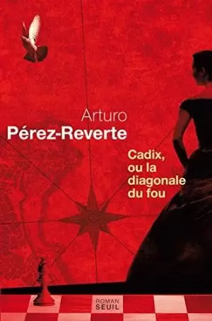 Arturo Pérez-Reverte - Cadix, Ou La Diagonale Du Fou