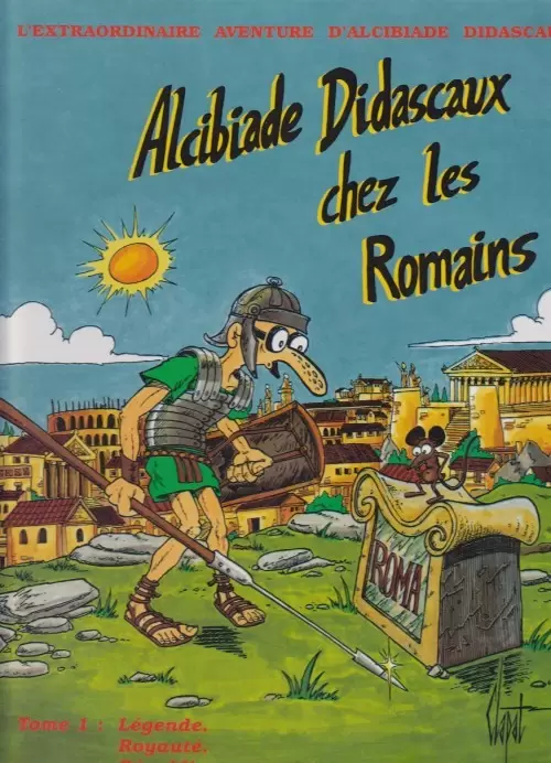 L\'extraordinaire aventure d\'Alcibiade Didascaux - Alcibiade Didascaux chez les Romains - Tome I : Légende, Royauté, République