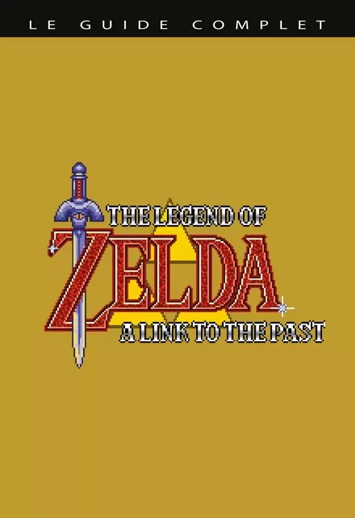 Guides Jeux Vidéos - The Legend of Zelda : A Link to the Past - Le Guide Complet