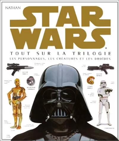 Beaux livres Star Wars - Star Wars : Tout sur la trilogie, les personnages, les créatures et les droïdes