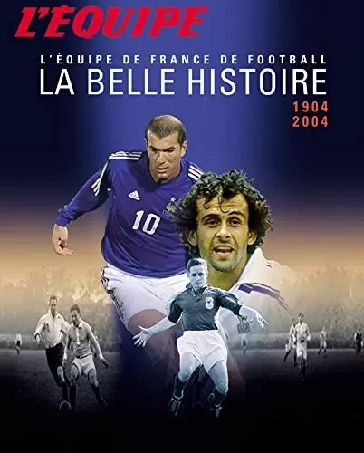 Livres Sport - L\'équipe : La Belle Histoire 1904-2004 L\'Equipe de France de Football