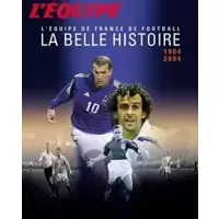 L'équipe : La Belle Histoire 1904-2004 L'Equipe de France de Football