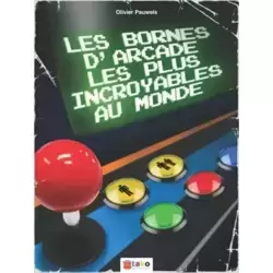 Les bornes d'arcade les plus incroyables au monde: 1971/2001 : 30 ans de bornes d'arcade