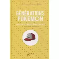 Générations Pokémon: Plus de 20 ans d'évolutions. Création - Univers - Décryptage