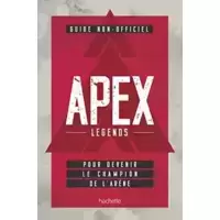 Guide non officiel APEX LEGENDS: Pour devenir le champion de l'arène
