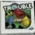 Trouble
