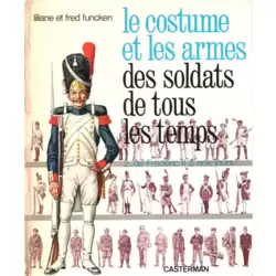 Le costume et les armes des soldats de tous les temps 2 de Frédéric II à nos jours
