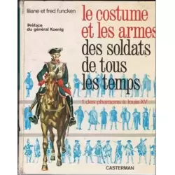 Le costume et les armes des soldats de tous les temps - Des pharaons à Louis XV