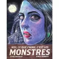 Moi, ce que j'aime, c'est les monstres: Livre premier