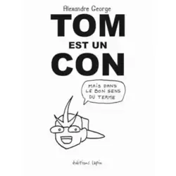 Tom est un con: Mais dans le bon sens du terme